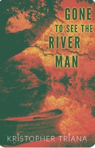 Gone to See the River Man by Kristopher Triana book cover